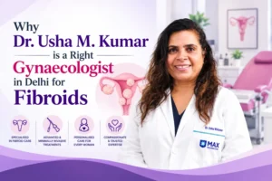 Why Dr. Usha M Kumar is Right Choice for Gynaecologist in Delhi for Fibroids