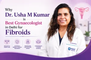 Why Dr. Usha M Kumar is Best Gynaecologist in Delhi for Fibroids